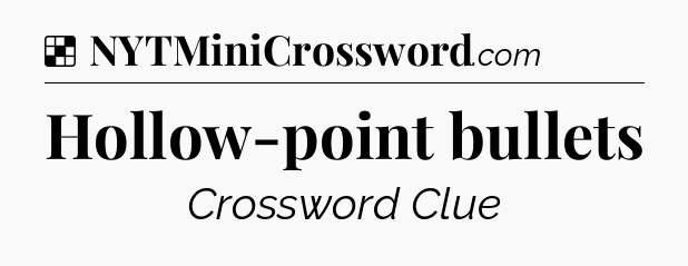 Solution: Hollow-point bullets - NYT Crossword