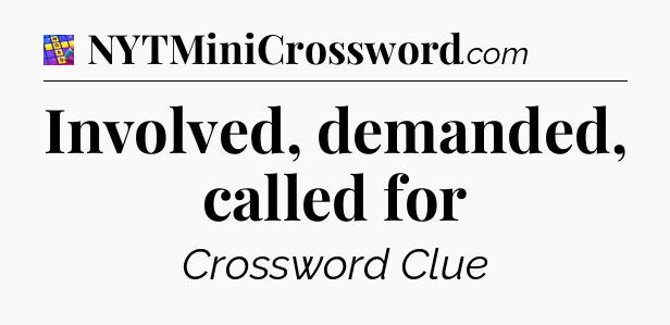 Involved, demanded, called for Codycross