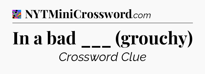 In a bad ___ (grouchy) Crossword Clue