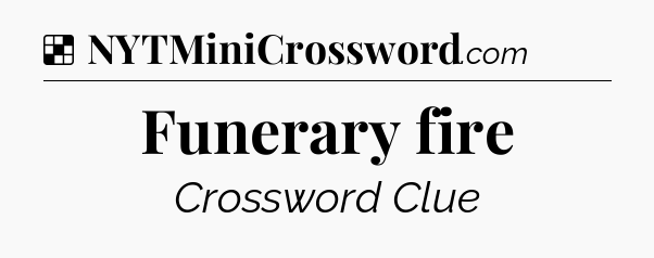 Solution: Funerary fire - NYT Crossword