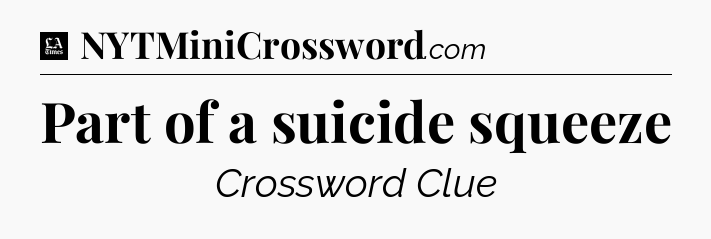 Part of a suicide squeeze - LA Times Crossword