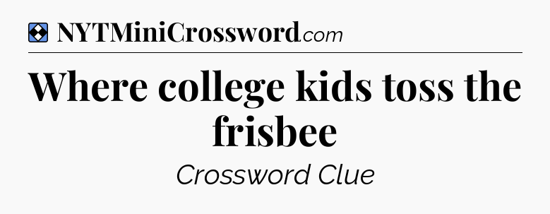 Solution: Where college kids toss the frisbee - NYT Mini Crossword