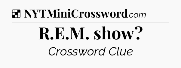 Solution: R.E.M. show - NYT Crossword