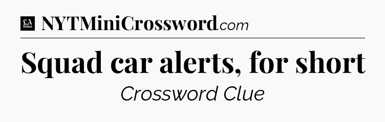 Squad car alerts, for short - LA Times Crossword
