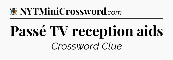 Passé TV reception aids Crossword Clue