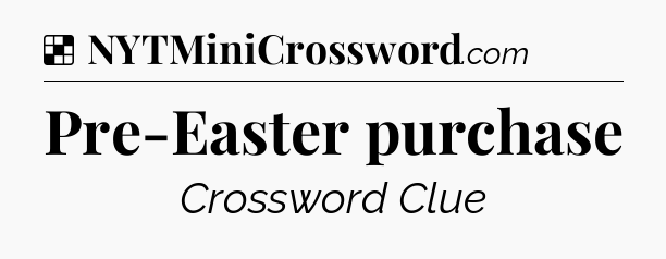 Solution: Pre-Easter purchase - NYT Crossword