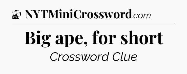 Big ape, for short - Daily Themed Classic Crossword