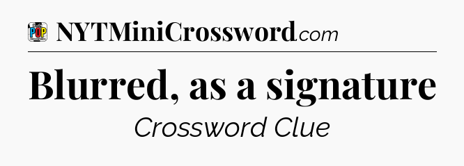 Blurred, as a signature Crossword Clue