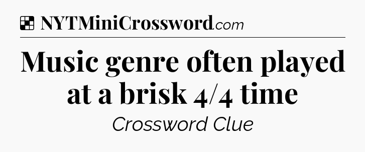 Solution: Music genre often played at a brisk 4/4 time - NYT Crossword