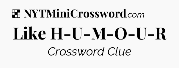 Solution: Like H-U-M-O-U-R - NYT Crossword