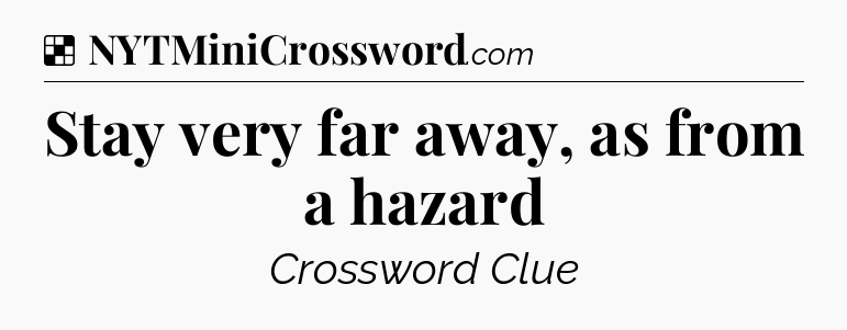 Solution: Stay very far away, as from a hazard - NYT Crossword