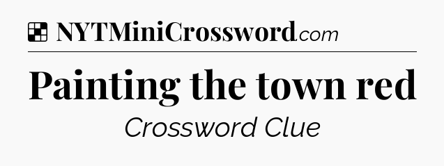 Solution: Painting the town red - NYT Crossword