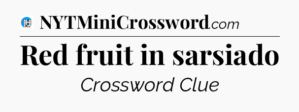 Red fruit in sarsiado Crossword Clue