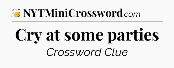 Cry at some parties - 7 Little Words