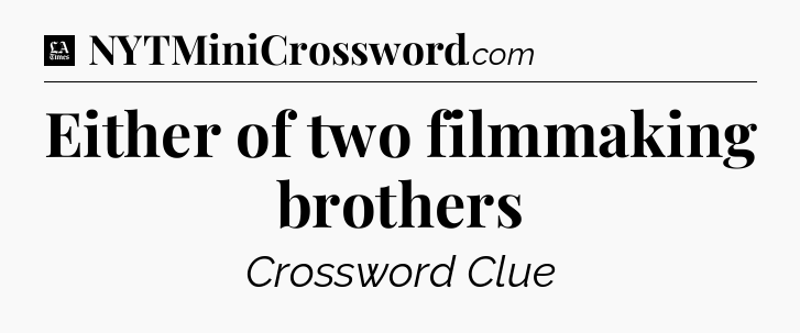 Either of two filmmaking brothers - LA Times Crossword