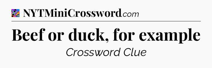Beef or duck, for example Crossword Clue