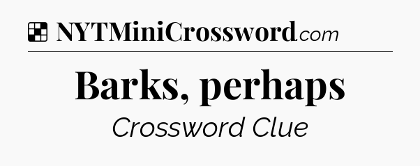 Solution: Barks, perhaps - NYT Crossword