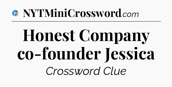 Honest Company co-founder Jessica Crossword Clue