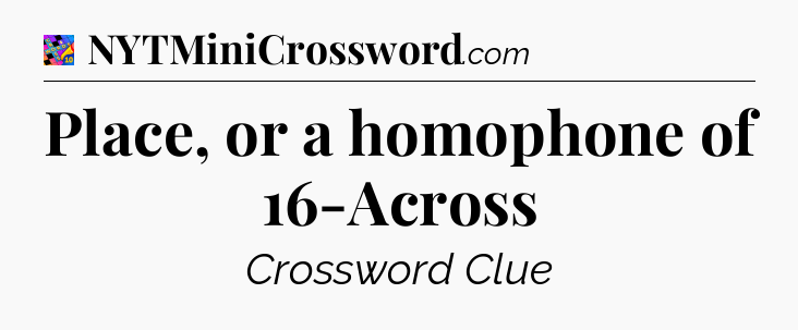 Place, or a homophone of 16-Across Crossword Clue