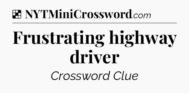 Solution: Frustrating highway driver - NYT Crossword