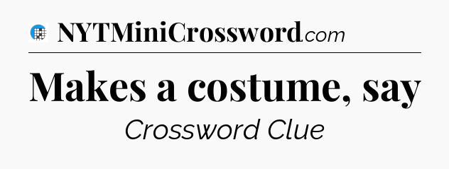 Makes a costume, say Crossword Clue