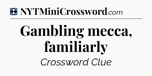 Solution: Gambling mecca, familiarly - NYT Mini Crossword