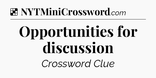 Solution: Opportunities for discussion - NYT Crossword
