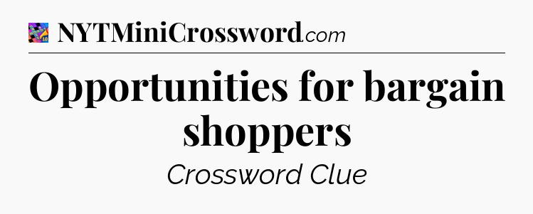 Opportunities for bargain shoppers Crossword Clue