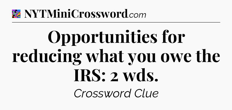 Opportunities for reducing what you owe the IRS: 2 wds Crossword Clue