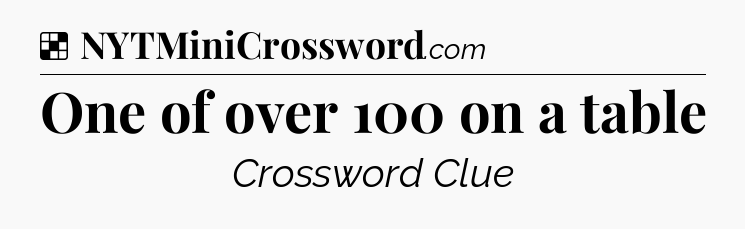 Solution: One of over 100 on a table - NYT Crossword