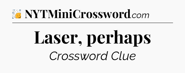 Laser, perhaps - 7 Little Words