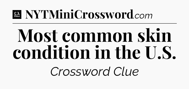Most common skin condition in the U.S - LA Times Crossword