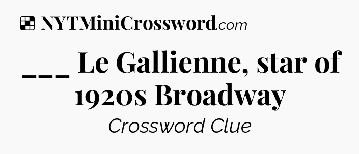 Solution: ___ Le Gallienne, star of 1920s Broadway - NYT Crossword