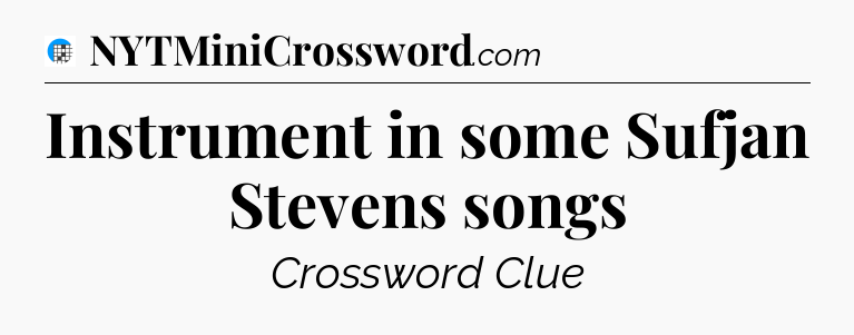 Instrument in some Sufjan Stevens songs Crossword Clue