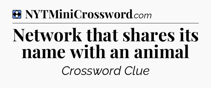 Solution: Network that shares its name with an animal - NYT Mini Crossword