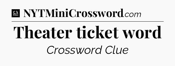 Theater ticket word - LA Times Crossword