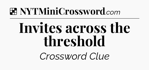 Solution: Invites across the threshold - NYT Crossword