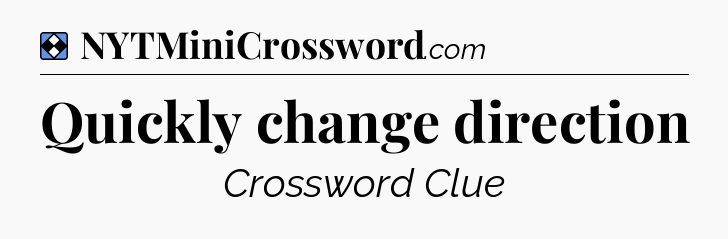 Solution: Quickly change direction - NYT Mini Crossword