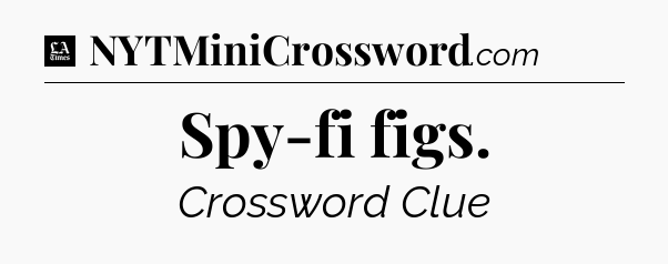 Spy-fi figs - LA Times Crossword