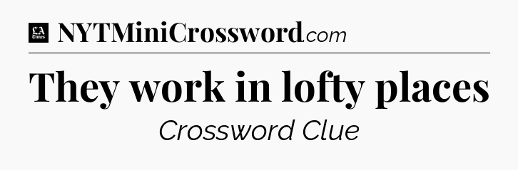 They work in lofty places - LA Times Crossword