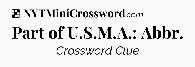 Solution: Part of U.S.M.A.: Abbr - NYT Crossword