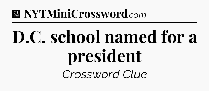 D.C. school named for a president - LA Times Crossword
