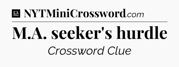M.A. seeker's hurdle - LA Times Crossword