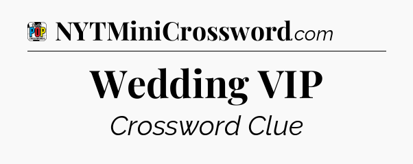 Wedding VIP Crossword Clue