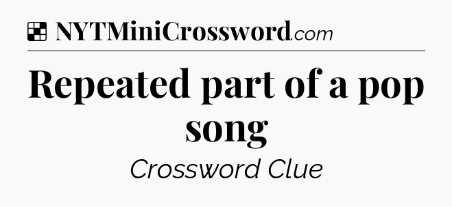 Solution: Repeated part of a pop song - NYT Crossword