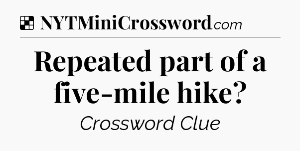 Solution: Repeated part of a five-mile hike - NYT Crossword