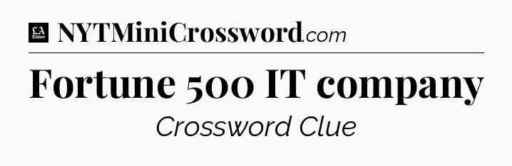 Fortune 500 IT company - LA Times Crossword