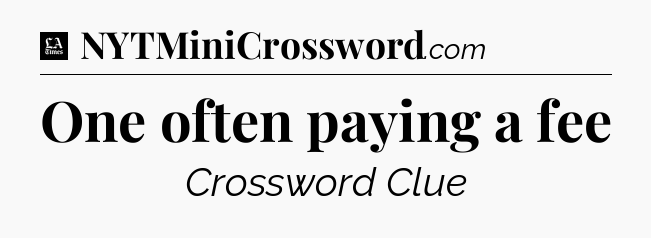 One often paying a fee - LA Times Crossword