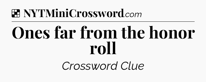 Solution: Ones far from the honor roll - NYT Crossword