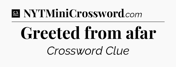 Greeted from afar - LA Times Crossword